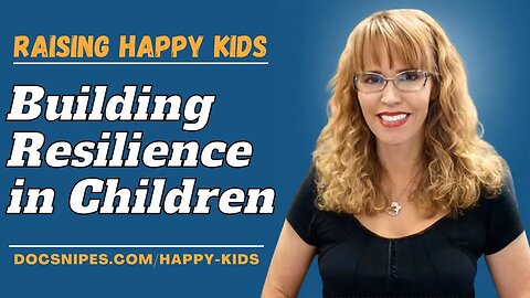 Building Resilience in Children AKA Raising Happy Kids