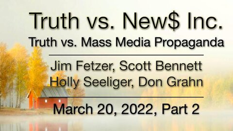 Truth vs. NEW$ Part 2 (20 March 2022) with Don Grahn, Scott Bennett, and Holly Seeliger