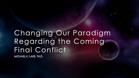 Changing Our Paradigm Regarding the Last Days – Part 2