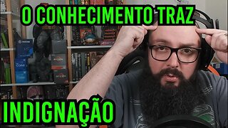 O Conhecimento Traz Indignação !