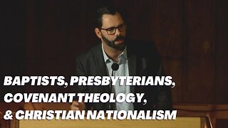 Baptists, Presbyterians, Covenant Theology, & Christian Nationalism