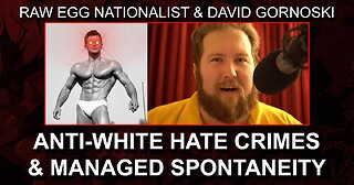 Raw Egg Nationalist on Anti-White Hate Crimes and Managed Spontaneity