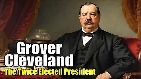 Grover Cleveland: The Twice Elected President (1837 - 1908)