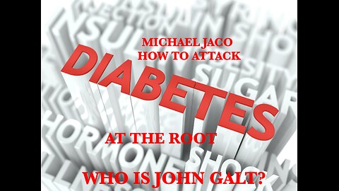 MICHAEL JACO W/ ATTACKING THE ROOT CAUSE OF DIABETES. TY JGANON, SGANON