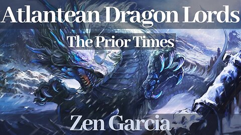 Atlantean Dragon Lords - The Prior Times with Zen Garcia