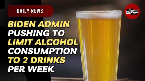 Biden Admin Pushing To Limit Alcohol Consumption To 2 Drinks Per Week