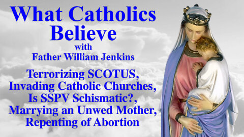 Terrorizing SCOTUS, Invading Catholic Churches, is SSPV Schismatic?, Marrying an Unwed Mother, Repenting of Abortion