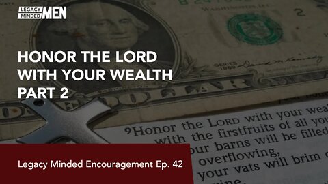 Honor the Lord with your Wealth Part 2 | Dr. Sam Hollo | Legacy Minded Encouragement