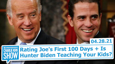 Rating Joe's First 100 Days + Is Hunter Biden Teaching Your Kids? | The Charlie Kirk Show