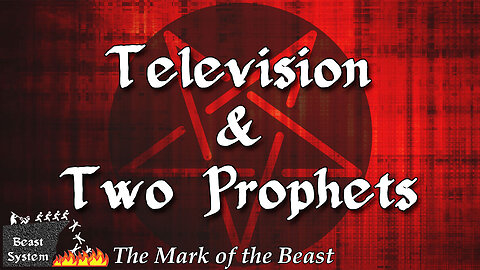 THE MARK OF THE BEAST Part 3: Television & Two Prophets