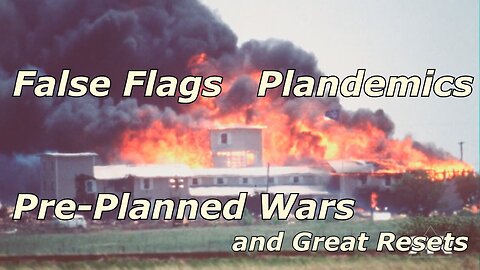 False Falgs, Plandemics, Pre Planned Wars, and Great Resets