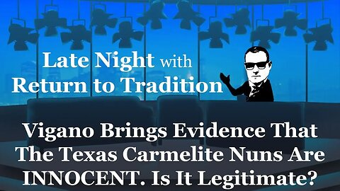 Vigano Brings Evidence That The Texas Carmelite Nuns Are INNOCENT. Is It Legitimate?