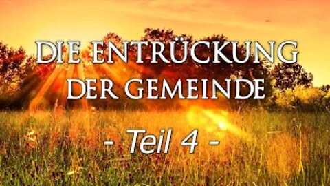 026 - ENDZEIT: Die Entrückung der Gemeinde - Teil 4