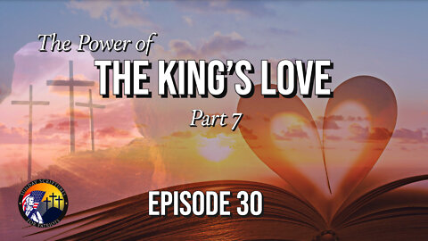 The Power of the King’s Love & Suffering (Part 7) - Episode 30