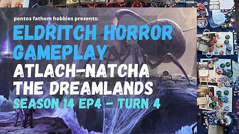 Eldritch Horror S14E4 - Season 14 Episode 4 - Atlach-Natcha in The Dreamlands - Turn 4