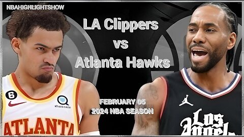 LA Clippers vs Atlanta Hawks Full Game Highlights | Feb 5 | 2024 NBA Season