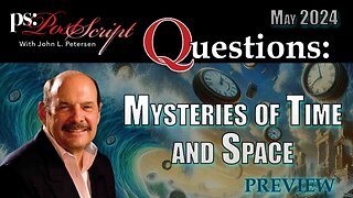 The Mysteries of Time, Space, and the Human Experience - PostScript Questions with John L. Petersen