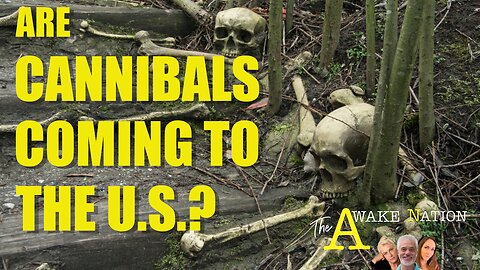 The Awake Nation 03.12.2024 Are Cannibals Coming To The U.S.?