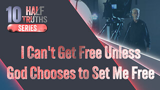 #586 - I Can't Get Free Unless God Chooses to Set Me Free | The 10 Half-Truths Series