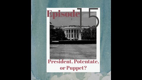 E15: President, Potentate, or Puppet?
