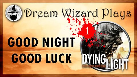 DWP 128 ~ Dying Light (2015) ~ [#1] "GOOD NIGHT, GOOD LUCK"