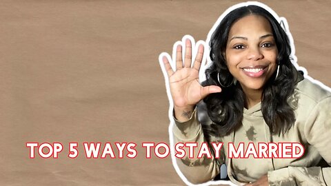 Top 5 Ways To STAY Married; Healthy Habits That Keep Marriages Strong