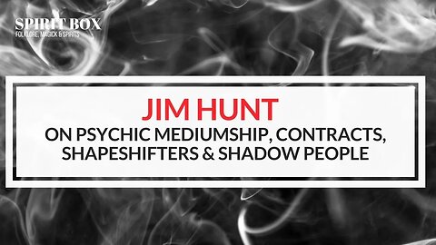 #95 / Jim Hunt on Psychic Mediumship, Contracts, Shapeshifters and Shadow People
