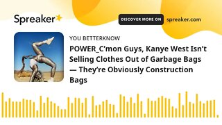 POWER_C’mon Guys, Kanye West Isn’t Selling Clothes Out of Garbage Bags — They’re Obviously Construct