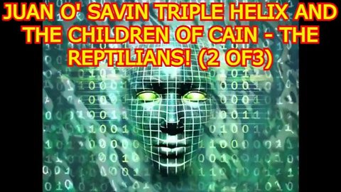 JUAN O' SAVIN TRIPLE HELIX AND THE CHILDREN OF CAIN - THE REPTILIANS! (2 OF 3)