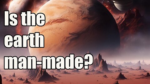 Is the earth man-made?