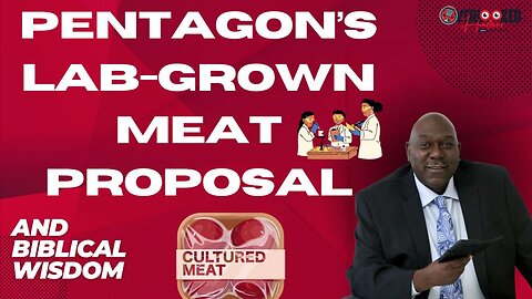 Pentagon's Lab-Grown Meat Proposal and Biblical Wisdom: Key Stories on Overlooked Headlines