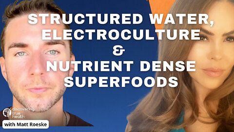 Structured Water, Electroculture & Nutrient Dense Superfoods | DTH Podcast