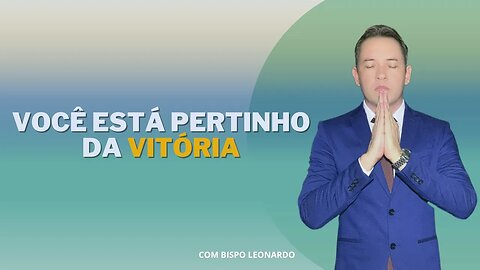 Você Está Pertinho da Vitória - Bispo Leonardo