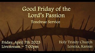 Good Friday of the Lord’s Passion Tenebrae Service :: Friday, April 7th 2023 7:00pm