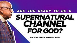 Are You Ready To Be Supernatural Channel For God? | Apostle Leroy Thompson Sr.