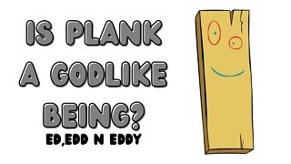 Ed, Edd N Eddy Theory: Is Plank a Godlike Being?