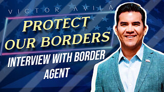 Protect Our Borders: Interview with Former Border Agent (Interview with Victor Avila 04/25/2024)