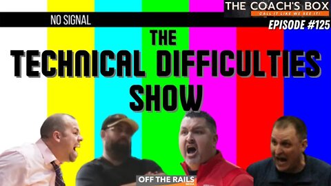 The Technical Difficulties Show | The Coach’s Box | Episode 125