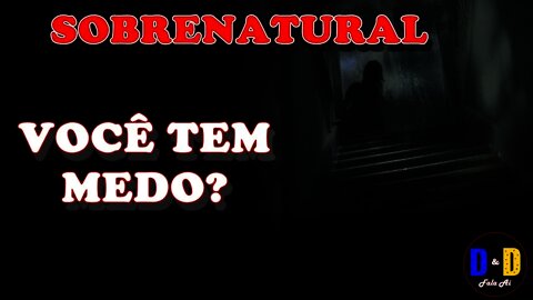 SOBRENATURAL!!! Você tem medo?