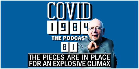 THE PIECES ARE IN PLACE FOR AN EXPLOSIVE CLIMAX. COVID1984 PODCAST. EP. 81. 11/04/23