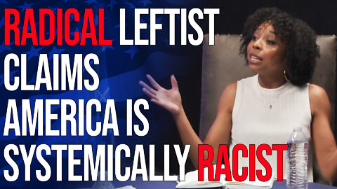 Radical Leftist Claims America is Systemically Racist