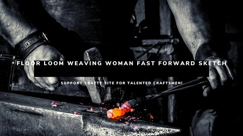 Floor Loom Weaving Woman Fast Forward Sketch: Support Crafty Site For Talented Craftsmen!