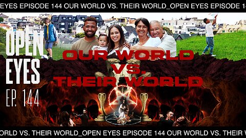 Open Eyes Ep. 144 - "Our World Vs. Their World."