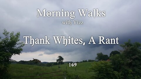 Morning Walks with Yizz 169 - Thank Whites, A Rant