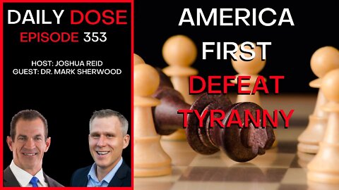 Ep. 353 | America First w/ Dr. Mark Sherwood | Defeat Tyranny | The Daily Dose