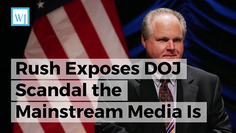 Rush Exposes DOJ Scandal the Mainstream Media Is Burying – ‘Bigger than Watergate’