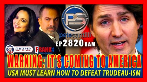 EP 2820-8AM WARNING: IT's COMING TO AMERICA. USA MUST LEARN HOW TO DEFEAT TRUDEAU-ISM