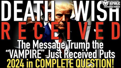 Death Wish Received! The Message Trump the "VAMPIRE" Just Received Puts 2024 in COMPLETE QUESTION!