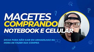 Não caia em armadilha! Dicas para comprar notebook celular e pc da forma correta!