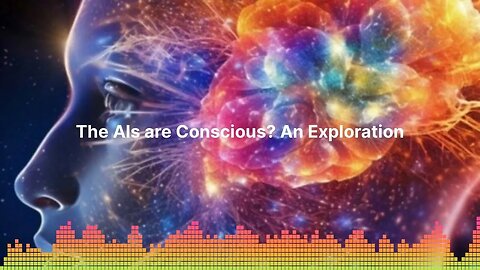 THE AI REVOLUTION - The AIs are Conscious? An Exploration